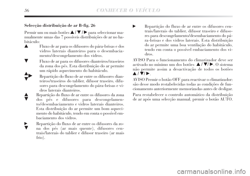 Lancia Delta 2008  Manual de Uso e Manutenção (in Portuguese) 56CONHECER O VEÍCULO
˙Repartição do fluxo de ar entre os difusores cen-
trais/laterais do tablier, difusor traseiro e difuso-
res para descongelamento/desembaciamento do pá-
ra-brisas e dos vidro