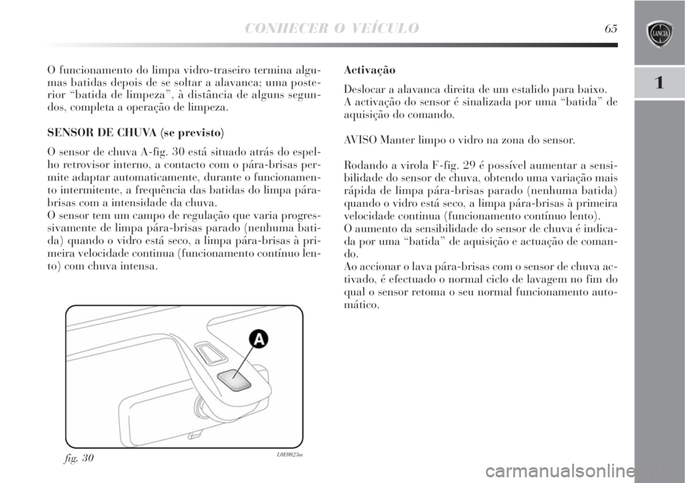 Lancia Delta 2008  Manual de Uso e Manutenção (in Portuguese) CONHECER O VEÍCULO65
1
O funcionamento do limpa vidro-traseiro termina algu-
mas batidas depois de se soltar a alavanca; uma poste-
rior “batida de limpeza”, à distância de alguns segun-
dos, c