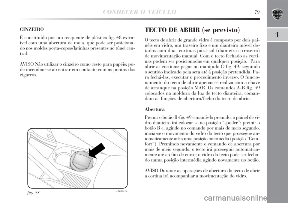 Lancia Delta 2008  Manual de Uso e Manutenção (in Portuguese) CONHECER O VEÍCULO79
1
CINZEIRO 
É constituído por um recipiente de plástico fig. 48 extra-
ível com uma abertura de mola, que pode ser posiciona-
do nos moldes porta-copos/latinhas presentes no 