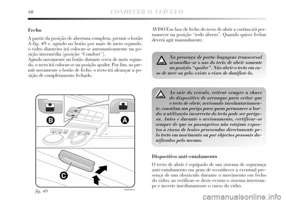 Lancia Delta 2008  Manual de Uso e Manutenção (in Portuguese) 80CONHECER O VEÍCULO
Fecho
A partir da posição de abertura completa, premir o botão
A-fig. 49 e, agindo no botão por mais de meio segundo,
o vidro dianteiro irá colocar-se automaticamente na po-