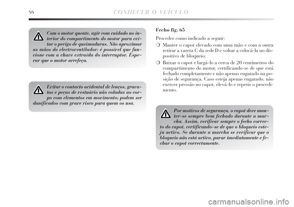 Lancia Delta 2008  Manual de Uso e Manutenção (in Portuguese) 98CONHECER O VEÍCULO
Com o motor quente, agir com cuidado no in-
terior do compartimento do motor para evi-
tar o perigo de queimaduras. Não aproximar
as mãos do electroventilador: é possível que