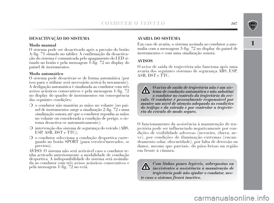 Lancia Delta 2010  Manual de Uso e Manutenção (in Portuguese) CONHECER O VEÍCULO107
1
AVARIA DO SISTEMA 
Em caso de avaria, o sistema assinala ao condutor a ano-
malia com a mensagem 3-fig. 72 no display do painel de
instrumentos e com uma sinalização sonora.