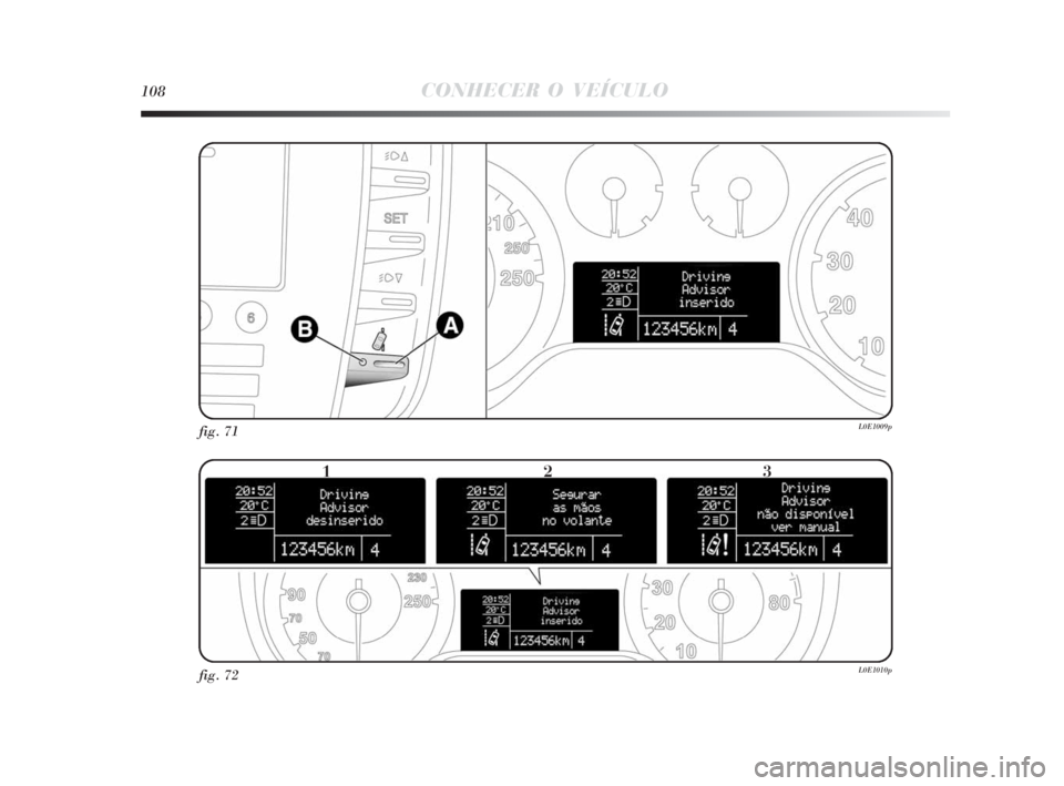 Lancia Delta 2010 Manual de Uso e Manutenção (in Portuguese) 108CONHECER O VEÍCULO
fig. 71L0E1009p
fig. 72L0E1010p
123
001-142 Delta 3ed P 30-11-2009 13:59 Pagina 108 Lancia Delta 2010 Manual de Uso e Manutenção (in Portuguese) 108CONHECER O VEÍCULO
fig. 71L0E1009p
fig. 72L0E1010p
123
001-142 Delta 3ed P 30-11-2009 13:59 Pagina 108