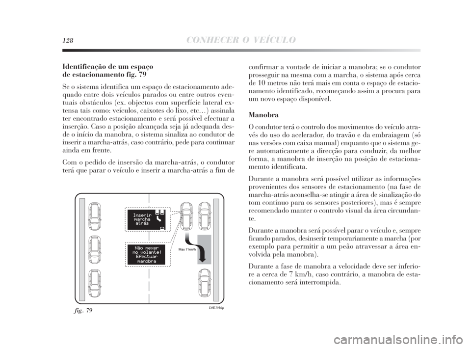 Lancia Delta 2010  Manual de Uso e Manutenção (in Portuguese) 128CONHECER O VEÍCULO
Identificação de um espaço 
de estacionamento fig. 79
Se o sistema identifica um espaço de estacionamento ade-
quado entre dois veículos parados ou entre outros even-
tuais