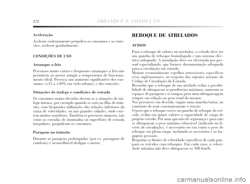Lancia Delta 2010 Manual de Uso e Manutenção (in Portuguese) 172ARRANQUE E CONDUÇÃO
Aceleração
Acelerar violentamente prejudica os consumos e as emis-
sões: acelerar gradualmente.
CONDIÇÕES DE USO
Arranque a frio
Percursos muito curtos e frequentes arran Lancia Delta 2010 Manual de Uso e Manutenção (in Portuguese) 172ARRANQUE E CONDUÇÃO
Aceleração
Acelerar violentamente prejudica os consumos e as emis-
sões: acelerar gradualmente.
CONDIÇÕES DE USO
Arranque a frio
Percursos muito curtos e frequentes arran