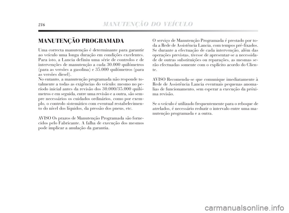 Lancia Delta 2010  Manual de Uso e Manutenção (in Portuguese) 216MANUTENÇÃO DO VEÍCULO
MANUTENÇÃO PROGRAMADA
Uma correcta manutenção é determinante para garantir
ao veículo uma longa duração em condições excelentes.
Para isto, a Lancia definiu uma s