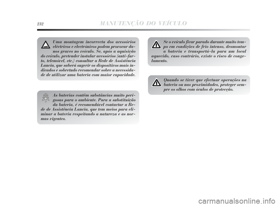 Lancia Delta 2010 Manual de Uso e Manutenção (in Portuguese) 232MANUTENÇÃO DO VEÍCULO
Se o veículo ficar parado durante muito tem-
po em condições de frio intenso, desmontar
a bateria e transportá-la para um local
aquecido, caso contrário, existe o risc Lancia Delta 2010 Manual de Uso e Manutenção (in Portuguese) 232MANUTENÇÃO DO VEÍCULO
Se o veículo ficar parado durante muito tem-
po em condições de frio intenso, desmontar
a bateria e transportá-la para um local
aquecido, caso contrário, existe o risc
