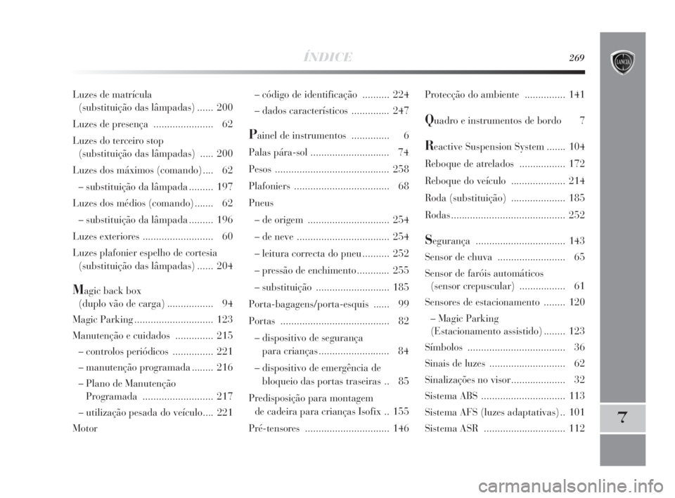 Lancia Delta 2010  Manual de Uso e Manutenção (in Portuguese) ÍNDICE269
7
– código de identificação .......... 224
– dados característicos.............. 247
Painel de instrumentos.............. 6
Palas pára-sol ............................. 74
Pesos...