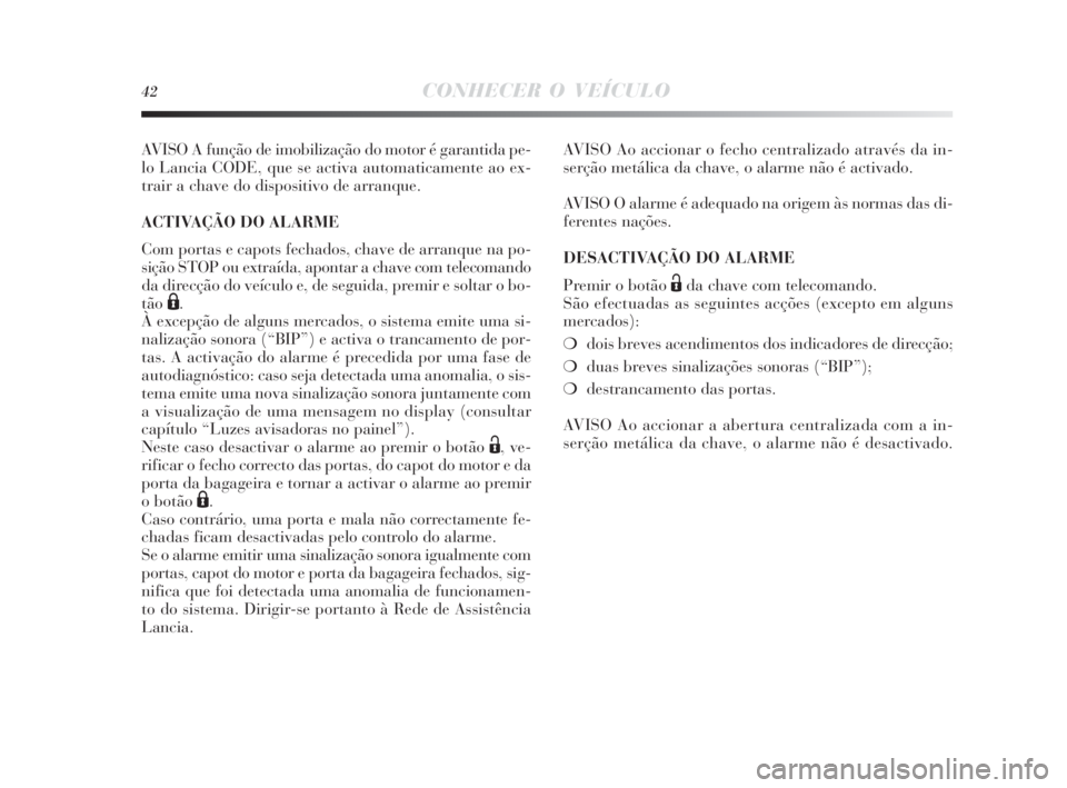 Lancia Delta 2010  Manual de Uso e Manutenção (in Portuguese) 42CONHECER O VEÍCULO
AVISO A função de imobilização do motor é garantida pe-
lo Lancia CODE, que se activa automaticamente ao ex-
trair a chave do dispositivo de arranque.
ACTIVAÇÃO DO ALARME
