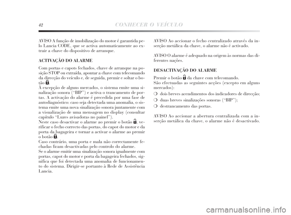 Lancia Delta 2010 Manual de Uso e Manutenção (in Portuguese) 42CONHECER O VEÍCULO
AVISO A função de imobilização do motor é garantida pe-
lo Lancia CODE, que se activa automaticamente ao ex-
trair a chave do dispositivo de arranque.
ACTIVAÇÃO DO ALARME
Lancia Delta 2010 Manual de Uso e Manutenção (in Portuguese) 42CONHECER O VEÍCULO
AVISO A função de imobilização do motor é garantida pe-
lo Lancia CODE, que se activa automaticamente ao ex-
trair a chave do dispositivo de arranque.
ACTIVAÇÃO DO ALARME