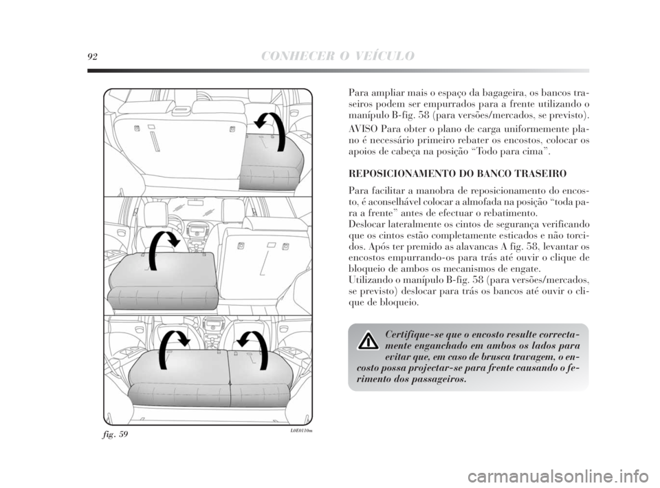 Lancia Delta 2010 Manual de Uso e Manutenção (in Portuguese) 92CONHECER O VEÍCULO
fig. 59L0E0110m
Para ampliar mais o espaço da bagageira, os bancos tra-
seiros podem ser empurrados para a frente utilizando o
manípulo B-fig. 58 (para versões/mercados, se pr Lancia Delta 2010 Manual de Uso e Manutenção (in Portuguese) 92CONHECER O VEÍCULO
fig. 59L0E0110m
Para ampliar mais o espaço da bagageira, os bancos tra-
seiros podem ser empurrados para a frente utilizando o
manípulo B-fig. 58 (para versões/mercados, se pr
