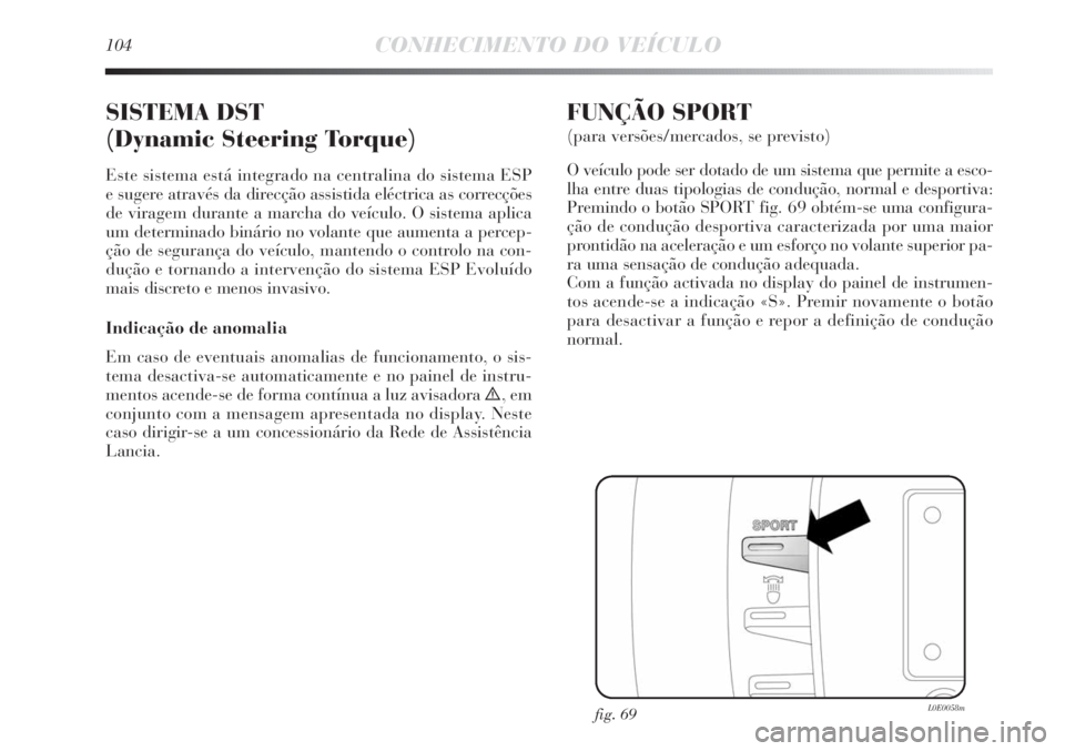 Lancia Delta 2011 Manual de Uso e Manutenção (in Portuguese) 104CONHECIMENTO DO VEÍCULO
SISTEMA DST
(Dynamic Steering Torque)
Este sistema está integrado na centralina do sistema ESP
e sugere através da direcção assistida eléctrica as correcções
de vir Lancia Delta 2011 Manual de Uso e Manutenção (in Portuguese) 104CONHECIMENTO DO VEÍCULO
SISTEMA DST
(Dynamic Steering Torque)
Este sistema está integrado na centralina do sistema ESP
e sugere através da direcção assistida eléctrica as correcções
de vir