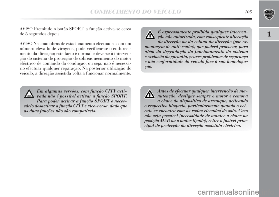 Lancia Delta 2011 Manual de Uso e Manutenção (in Portuguese) CONHECIMENTO DO VEÍCULO105
1
AVISO Premindo o botão SPORT, a função activa-se cerca
de 5 segundos depois.
AVISO Nas manobras de estacionamento efectuadas com um
número elevado de viragens, pode v Lancia Delta 2011 Manual de Uso e Manutenção (in Portuguese) CONHECIMENTO DO VEÍCULO105
1
AVISO Premindo o botão SPORT, a função activa-se cerca
de 5 segundos depois.
AVISO Nas manobras de estacionamento efectuadas com um
número elevado de viragens, pode v