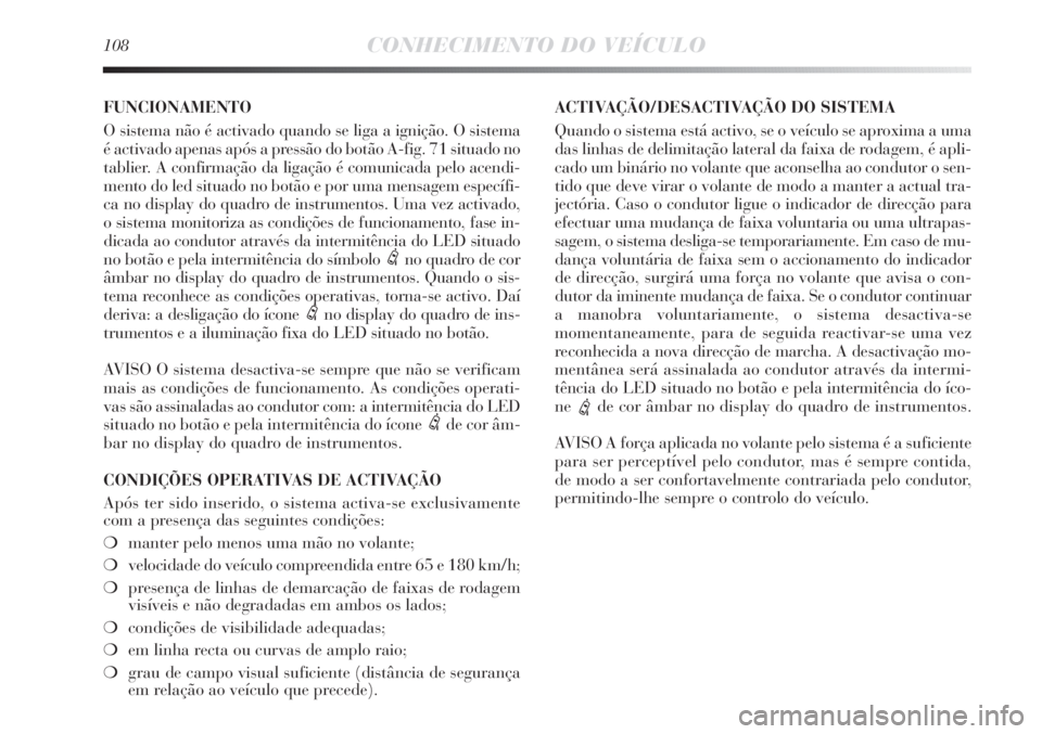 Lancia Delta 2011 Manual de Uso e Manutenção (in Portuguese) 108CONHECIMENTO DO VEÍCULO
FUNCIONAMENTO
O sistema não é activado quando se liga a ignição. O sistema
é activado apenas após a pressão do botão A-fig. 71 situado no
tablier. A confirmação Lancia Delta 2011 Manual de Uso e Manutenção (in Portuguese) 108CONHECIMENTO DO VEÍCULO
FUNCIONAMENTO
O sistema não é activado quando se liga a ignição. O sistema
é activado apenas após a pressão do botão A-fig. 71 situado no
tablier. A confirmação