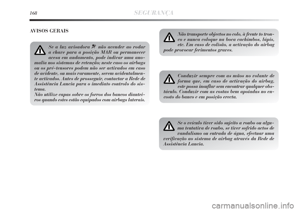 Lancia Delta 2011 Manual de Uso e Manutenção (in Portuguese) 168SEGURANÇA
Não transporte objectos no colo, à frente to tron-
co e nunca coloque na boca cachimbos, lápis,
etc. Em caso de colisão, a activação do airbag
pode provocar ferimentos graves.
Cond Lancia Delta 2011 Manual de Uso e Manutenção (in Portuguese) 168SEGURANÇA
Não transporte objectos no colo, à frente to tron-
co e nunca coloque na boca cachimbos, lápis,
etc. Em caso de colisão, a activação do airbag
pode provocar ferimentos graves.
Cond