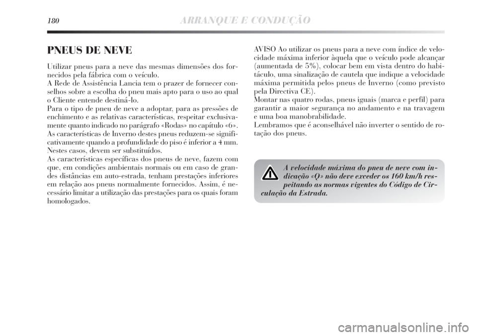 Lancia Delta 2011 Manual de Uso e Manutenção (in Portuguese) 180ARRANQUE E CONDUÇÃO
AVISO Ao utilizar os pneus para a neve com índice de velo-
cidade máxima inferior àquela que o veículo pode alcançar
(aumentada de 5%), colocar bem em vista dentro do hab Lancia Delta 2011 Manual de Uso e Manutenção (in Portuguese) 180ARRANQUE E CONDUÇÃO
AVISO Ao utilizar os pneus para a neve com índice de velo-
cidade máxima inferior àquela que o veículo pode alcançar
(aumentada de 5%), colocar bem em vista dentro do hab