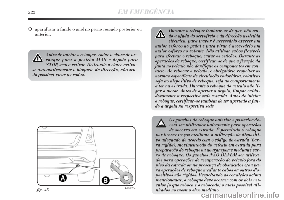 Lancia Delta 2011  Manual de Uso e Manutenção (in Portuguese) 222EM EMERGÊNCIA
Durante o reboque lembrar-se de que, não ten-
do a ajuda do servofreio e da direcção assistida
eléctrica, para travar é necessário exercer um
maior esforço no pedal e para vir