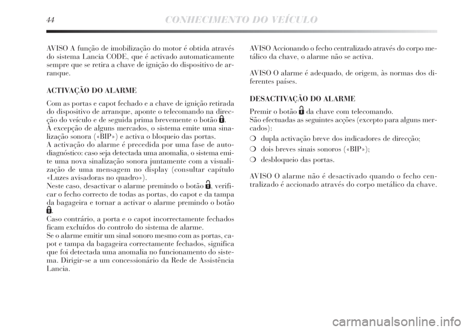 Lancia Delta 2011 Manual de Uso e Manutenção (in Portuguese) 44CONHECIMENTO DO VEÍCULO
AVISO A função de imobilização do motor é obtida através
do sistema Lancia CODE, que é activado automaticamente
sempre que se retira a chave de ignição do dispositi Lancia Delta 2011 Manual de Uso e Manutenção (in Portuguese) 44CONHECIMENTO DO VEÍCULO
AVISO A função de imobilização do motor é obtida através
do sistema Lancia CODE, que é activado automaticamente
sempre que se retira a chave de ignição do dispositi