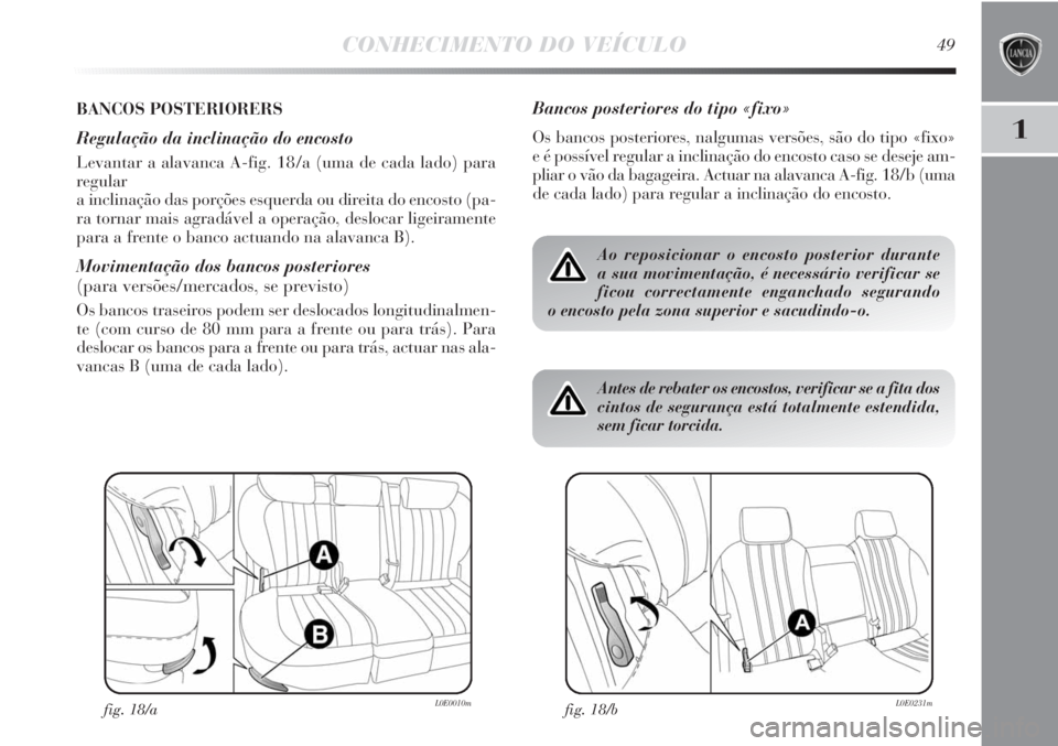 Lancia Delta 2011 Manual de Uso e Manutenção (in Portuguese) CONHECIMENTO DO VEÍCULO49
1
BANCOS POSTERIORERS
Regulação da inclinação do encosto
Levantar a alavanca A-fig. 18/a (uma de cada lado) para
regular
a inclinação das porções esquerda ou direi Lancia Delta 2011 Manual de Uso e Manutenção (in Portuguese) CONHECIMENTO DO VEÍCULO49
1
BANCOS POSTERIORERS
Regulação da inclinação do encosto
Levantar a alavanca A-fig. 18/a (uma de cada lado) para
regular
a inclinação das porções esquerda ou direi