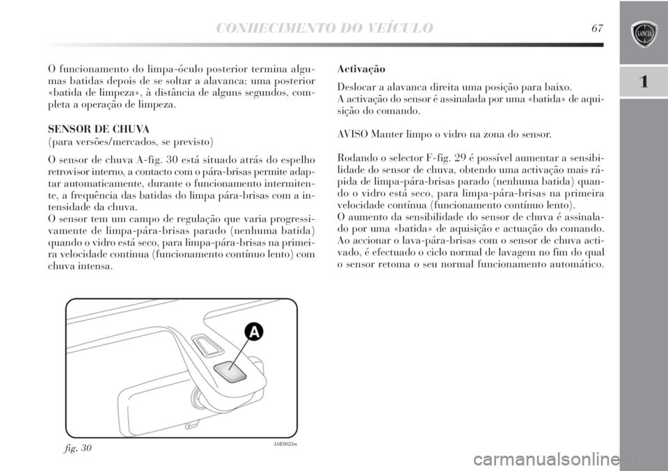 Lancia Delta 2011 Manual de Uso e Manutenção (in Portuguese) CONHECIMENTO DO VEÍCULO67
1
O funcionamento do limpa-óculo posterior termina algu-
mas batidas depois de se soltar a alavanca; uma posterior
«batida de limpeza», à distância de alguns segundos, Lancia Delta 2011 Manual de Uso e Manutenção (in Portuguese) CONHECIMENTO DO VEÍCULO67
1
O funcionamento do limpa-óculo posterior termina algu-
mas batidas depois de se soltar a alavanca; uma posterior
«batida de limpeza», à distância de alguns segundos,