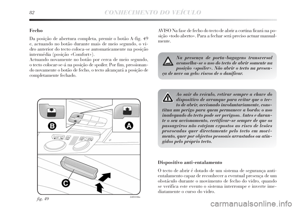Lancia Delta 2011 Manual de Uso e Manutenção (in Portuguese) 82CONHECIMENTO DO VEÍCULO
Fecho
Da posição de abertura completa, premir o botão A-fig. 49
e, actuando no botão durante mais de meio segundo, o vi-
dro anterior do tecto coloca-se automaticamente Lancia Delta 2011 Manual de Uso e Manutenção (in Portuguese) 82CONHECIMENTO DO VEÍCULO
Fecho
Da posição de abertura completa, premir o botão A-fig. 49
e, actuando no botão durante mais de meio segundo, o vi-
dro anterior do tecto coloca-se automaticamente