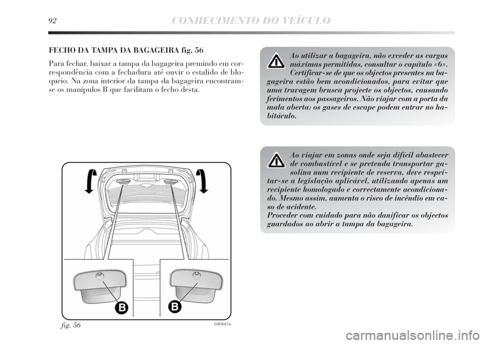 Lancia Delta 2011 Manual de Uso e Manutenção (in Portuguese) 92CONHECIMENTO DO VEÍCULO
FECHO DA TAMPA DA BAGAGEIRA fig. 56
Para fechar, baixar a tampa da bagageira premindo em cor-
respondência com a fechadura até ouvir o estalido de blo-
queio. Na zona inte Lancia Delta 2011 Manual de Uso e Manutenção (in Portuguese) 92CONHECIMENTO DO VEÍCULO
FECHO DA TAMPA DA BAGAGEIRA fig. 56
Para fechar, baixar a tampa da bagageira premindo em cor-
respondência com a fechadura até ouvir o estalido de blo-
queio. Na zona inte