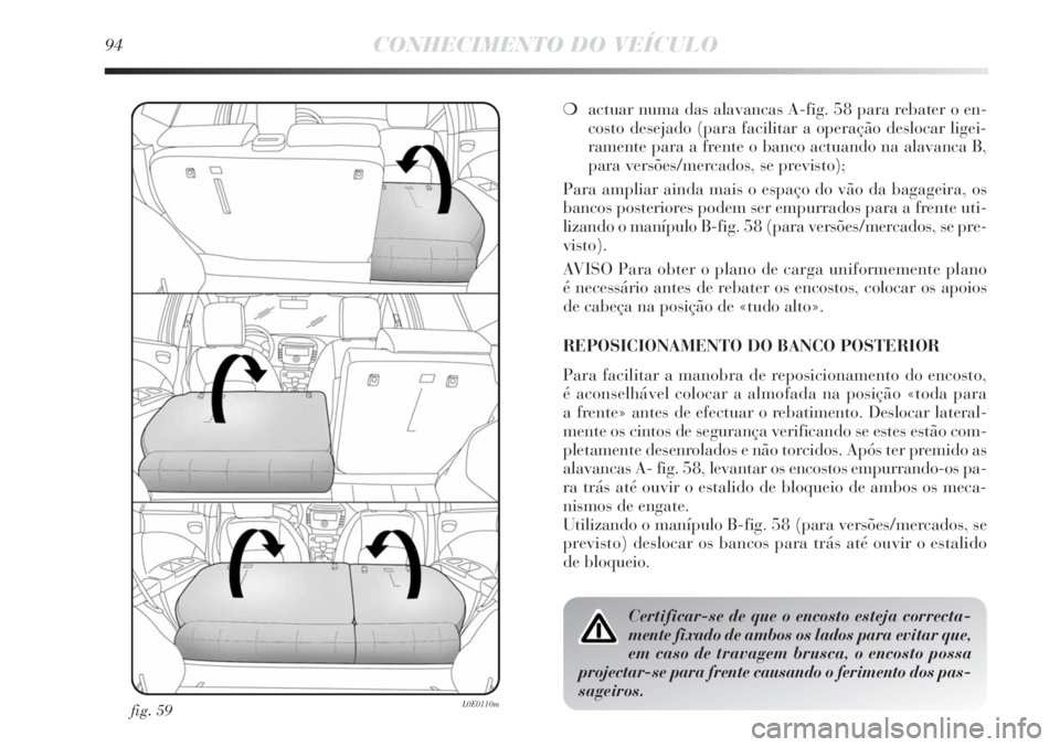 Lancia Delta 2011 Manual de Uso e Manutenção (in Portuguese) 94CONHECIMENTO DO VEÍCULO
fig. 59L0E0110m
❍actuar numa das alavancas A-fig. 58 para rebater o en-
costo desejado (para facilitar a operação deslocar ligei-
ramente para a frente o banco actuando Lancia Delta 2011 Manual de Uso e Manutenção (in Portuguese) 94CONHECIMENTO DO VEÍCULO
fig. 59L0E0110m
❍actuar numa das alavancas A-fig. 58 para rebater o en-
costo desejado (para facilitar a operação deslocar ligei-
ramente para a frente o banco actuando