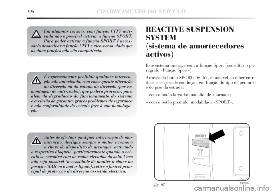 Lancia Delta 2013 Manual de Uso e Manutenção (in Portuguese) 106CONHECIMENTO DO VEÍCULO
É expressamente proibida qualquer interven-
ção não autorizada, com consequente alteração
da direcção ou da coluna da direcção (por ex.
montagem de anti-roubo), q Lancia Delta 2013 Manual de Uso e Manutenção (in Portuguese) 106CONHECIMENTO DO VEÍCULO
É expressamente proibida qualquer interven-
ção não autorizada, com consequente alteração
da direcção ou da coluna da direcção (por ex.
montagem de anti-roubo), q