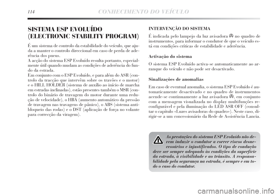 Lancia Delta 2013  Manual de Uso e Manutenção (in Portuguese) 114CONHECIMENTO DO VEÍCULO
SISTEMA ESP EVOLUÍDO
(ELECTRONIC STABILITY PROGRAM)
É um sistema de controlo da estabilidade do veículo, que aju-
da a manter o controlo direccional em caso de perda de 