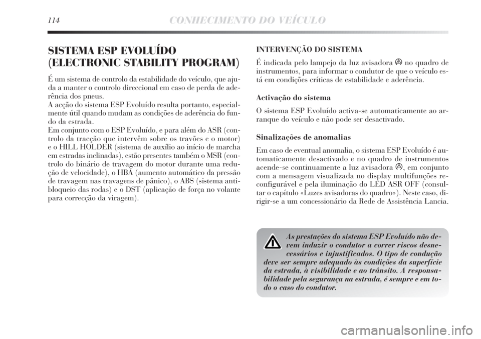 Lancia Delta 2013 Manual de Uso e Manutenção (in Portuguese) 114CONHECIMENTO DO VEÍCULO
SISTEMA ESP EVOLUÍDO
(ELECTRONIC STABILITY PROGRAM)
É um sistema de controlo da estabilidade do veículo, que aju-
da a manter o controlo direccional em caso de perda de Lancia Delta 2013 Manual de Uso e Manutenção (in Portuguese) 114CONHECIMENTO DO VEÍCULO
SISTEMA ESP EVOLUÍDO
(ELECTRONIC STABILITY PROGRAM)
É um sistema de controlo da estabilidade do veículo, que aju-
da a manter o controlo direccional em caso de perda de