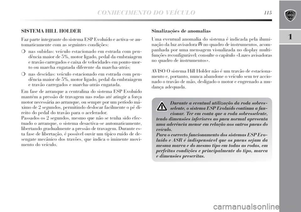 Lancia Delta 2013 Manual de Uso e Manutenção (in Portuguese) CONHECIMENTO DO VEÍCULO115
1
Sinalizações de anomalias
Uma eventual anomalia do sistema é indicada pela ilumi-
nação da luz avisadora
áno quadro de instrumentos, acom-
panhada por uma mensagem Lancia Delta 2013 Manual de Uso e Manutenção (in Portuguese) CONHECIMENTO DO VEÍCULO115
1
Sinalizações de anomalias
Uma eventual anomalia do sistema é indicada pela ilumi-
nação da luz avisadora
áno quadro de instrumentos, acom-
panhada por uma mensagem