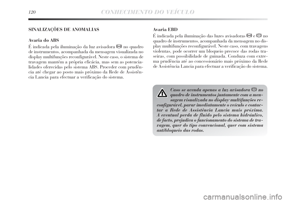 Lancia Delta 2013 Manual de Uso e Manutenção (in Portuguese) 120CONHECIMENTO DO VEÍCULO
Avaria EBD
É indicada pela iluminação das luzes avisadoras
>exno
quadro de instrumentos, acompanhada da mensagem no dis-
play multifunções reconfigurável. Neste caso Lancia Delta 2013 Manual de Uso e Manutenção (in Portuguese) 120CONHECIMENTO DO VEÍCULO
Avaria EBD
É indicada pela iluminação das luzes avisadoras
>exno
quadro de instrumentos, acompanhada da mensagem no dis-
play multifunções reconfigurável. Neste caso