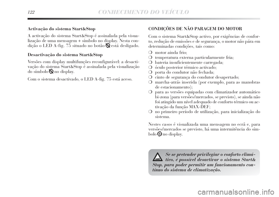 Lancia Delta 2013 Manual de Uso e Manutenção (in Portuguese) 122CONHECIMENTO DO VEÍCULO
Activação do sistema Start&Stop
A activação do sistema Start&Stop é assinalada pela visua-
lização de uma mensagem + símbolo no display. Nesta con-
dição o LED A- Lancia Delta 2013 Manual de Uso e Manutenção (in Portuguese) 122CONHECIMENTO DO VEÍCULO
Activação do sistema Start&Stop
A activação do sistema Start&Stop é assinalada pela visua-
lização de uma mensagem + símbolo no display. Nesta con-
dição o LED A-