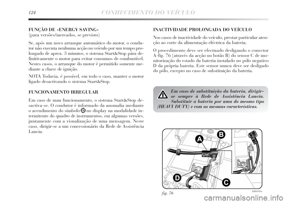Lancia Delta 2013 Manual de Uso e Manutenção (in Portuguese) 124CONHECIMENTO DO VEÍCULO
FUNÇÃO DE «ENERGY SAVING»
(para versões/mercados, se previsto)
Se, após um novo arranque automático do motor, o condu-
tor não executa nenhuma acção no veículo p Lancia Delta 2013 Manual de Uso e Manutenção (in Portuguese) 124CONHECIMENTO DO VEÍCULO
FUNÇÃO DE «ENERGY SAVING»
(para versões/mercados, se previsto)
Se, após um novo arranque automático do motor, o condu-
tor não executa nenhuma acção no veículo p