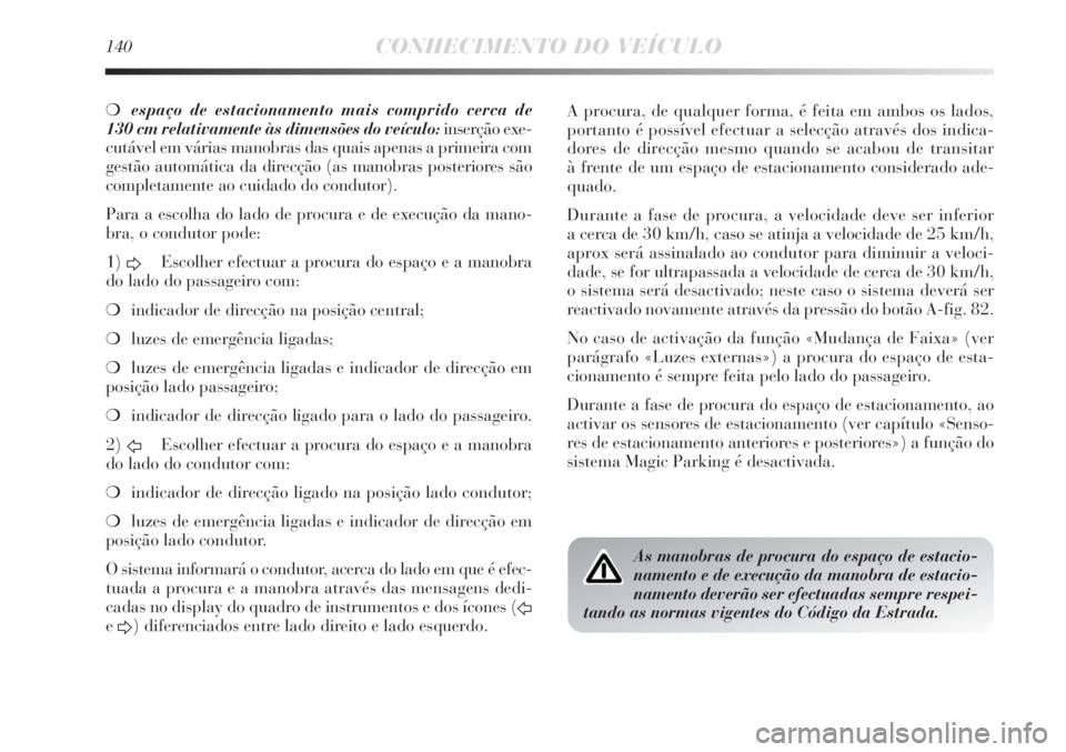 Lancia Delta 2013 Manual de Uso e Manutenção (in Portuguese) 140CONHECIMENTO DO VEÍCULO
❍espaço de estacionamento mais comprido cerca de
130 cm relativamente às dimensões do veículo:inserção exe-
cutável em várias manobras das quais apenas a primeir Lancia Delta 2013 Manual de Uso e Manutenção (in Portuguese) 140CONHECIMENTO DO VEÍCULO
❍espaço de estacionamento mais comprido cerca de
130 cm relativamente às dimensões do veículo:inserção exe-
cutável em várias manobras das quais apenas a primeir