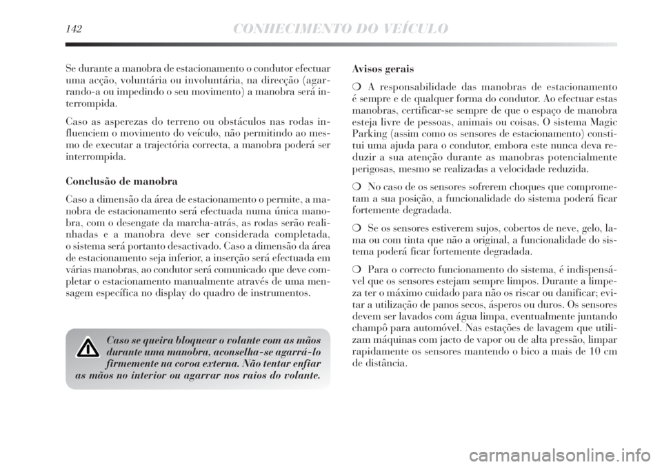 Lancia Delta 2013 Manual de Uso e Manutenção (in Portuguese) 142CONHECIMENTO DO VEÍCULO
Se durante a manobra de estacionamento o condutor efectuar
uma acção, voluntária ou involuntária, na direcção (agar-
rando-a ou impedindo o seu movimento) a manobra s Lancia Delta 2013 Manual de Uso e Manutenção (in Portuguese) 142CONHECIMENTO DO VEÍCULO
Se durante a manobra de estacionamento o condutor efectuar
uma acção, voluntária ou involuntária, na direcção (agar-
rando-a ou impedindo o seu movimento) a manobra s