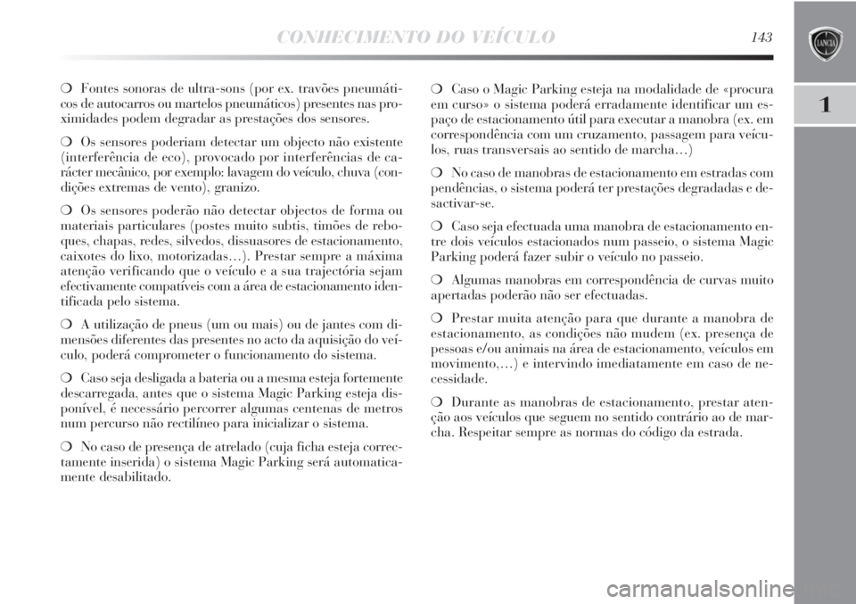 Lancia Delta 2013 Manual de Uso e Manutenção (in Portuguese) CONHECIMENTO DO VEÍCULO143
1
❍Fontes sonoras de ultra-sons (por ex. travões pneumáti-
cos de autocarros ou martelos pneumáticos) presentes nas pro-
ximidades podem degradar as prestações dos s Lancia Delta 2013 Manual de Uso e Manutenção (in Portuguese) CONHECIMENTO DO VEÍCULO143
1
❍Fontes sonoras de ultra-sons (por ex. travões pneumáti-
cos de autocarros ou martelos pneumáticos) presentes nas pro-
ximidades podem degradar as prestações dos s