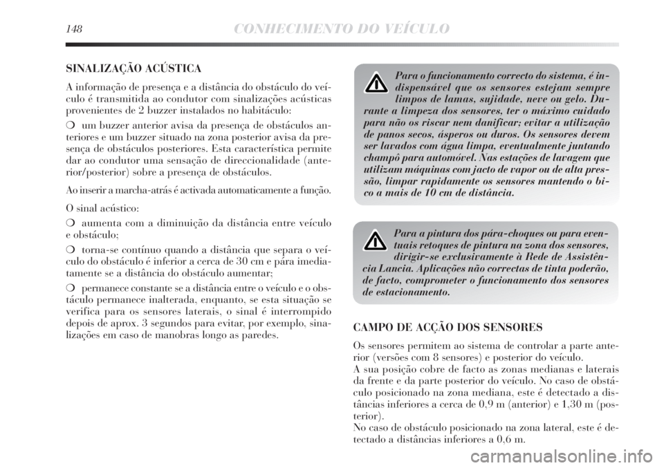 Lancia Delta 2013 Manual de Uso e Manutenção (in Portuguese) 148CONHECIMENTO DO VEÍCULO
SINALIZAÇÃO ACÚSTICA
A informação de presença e a distância do obstáculo do veí-
culo é transmitida ao condutor com sinalizações acústicas
provenientes de 2 bu Lancia Delta 2013 Manual de Uso e Manutenção (in Portuguese) 148CONHECIMENTO DO VEÍCULO
SINALIZAÇÃO ACÚSTICA
A informação de presença e a distância do obstáculo do veí-
culo é transmitida ao condutor com sinalizações acústicas
provenientes de 2 bu