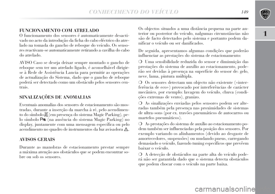 Lancia Delta 2013 Manual de Uso e Manutenção (in Portuguese) CONHECIMENTO DO VEÍCULO149
1FUNCIONAMENTO COM ATRELADO
O funcionamento dos sensores é automaticamente desacti-
vado no acto da introdução da ficha do cabo eléctrico do atre-
lado na tomada do gan Lancia Delta 2013 Manual de Uso e Manutenção (in Portuguese) CONHECIMENTO DO VEÍCULO149
1FUNCIONAMENTO COM ATRELADO
O funcionamento dos sensores é automaticamente desacti-
vado no acto da introdução da ficha do cabo eléctrico do atre-
lado na tomada do gan