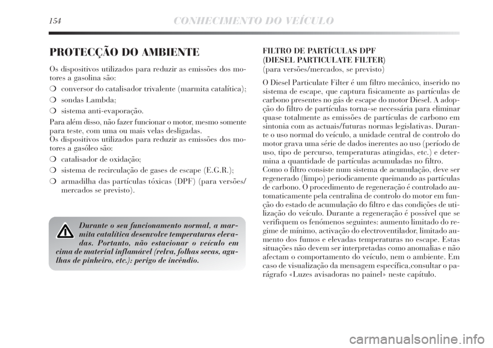 Lancia Delta 2013 Manual de Uso e Manutenção (in Portuguese) 154CONHECIMENTO DO VEÍCULO
PROTECÇÃO DO AMBIENTE
Os dispositivos utilizados para reduzir as emissões dos mo-
tores a gasolina são:
❍conversor do catalisador trivalente (marmita catalítica);
Lancia Delta 2013 Manual de Uso e Manutenção (in Portuguese) 154CONHECIMENTO DO VEÍCULO
PROTECÇÃO DO AMBIENTE
Os dispositivos utilizados para reduzir as emissões dos mo-
tores a gasolina são:
❍conversor do catalisador trivalente (marmita catalítica);