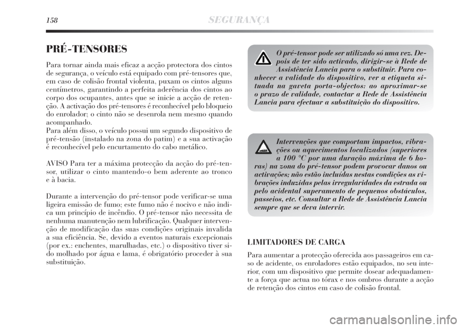 Lancia Delta 2013 Manual de Uso e Manutenção (in Portuguese) 158SEGURANÇA
PRÉ-TENSORES
Para tornar ainda mais eficaz a acção protectora dos cintos
de segurança, o veículo está equipado com pré-tensores que,
em caso de colisão frontal violenta, puxam os Lancia Delta 2013 Manual de Uso e Manutenção (in Portuguese) 158SEGURANÇA
PRÉ-TENSORES
Para tornar ainda mais eficaz a acção protectora dos cintos
de segurança, o veículo está equipado com pré-tensores que,
em caso de colisão frontal violenta, puxam os