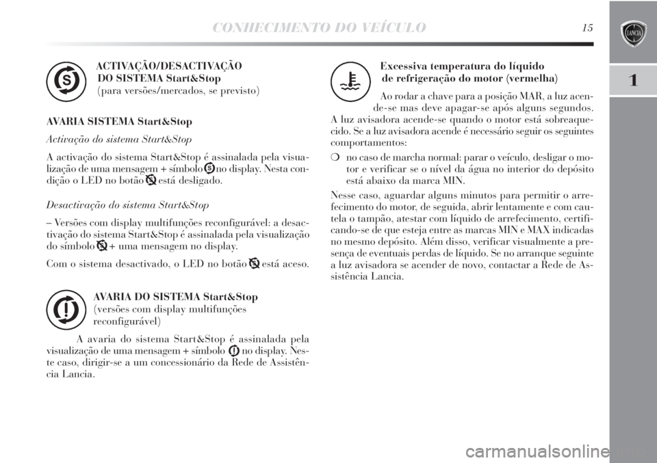 Lancia Delta 2013 Manual de Uso e Manutenção (in Portuguese) CONHECIMENTO DO VEÍCULO15
1
ACTIVAÇÃO/DESACTIVAÇÃO
DO SISTEMA Start&Stop
(para versões/mercados, se previsto)
AVARIA SISTEMA Start&Stop
Activação do sistema Start&Stop
A activação do sistem Lancia Delta 2013 Manual de Uso e Manutenção (in Portuguese) CONHECIMENTO DO VEÍCULO15
1
ACTIVAÇÃO/DESACTIVAÇÃO
DO SISTEMA Start&Stop
(para versões/mercados, se previsto)
AVARIA SISTEMA Start&Stop
Activação do sistema Start&Stop
A activação do sistem