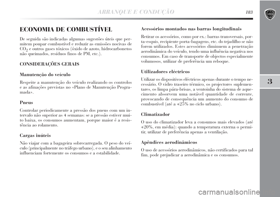 Lancia Delta 2013  Manual de Uso e Manutenção (in Portuguese) ARRANQUE E CONDUÇÃO183
3
ECONOMIA DE COMBUSTÍVEL
De seguida são indicadas algumas sugestões úteis que per-
mitem poupar combustível e reduzir as emissões nocivas de
CO
2e outros gases tóxicos