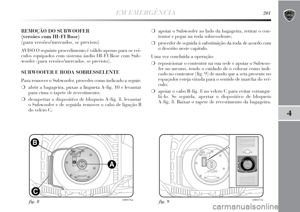 Lancia Delta 2013  Manual de Uso e Manutenção (in Portuguese) EM EMERGÊNCIA201
4
REMOÇÃO DO SUBWOOFER 
(versões com HI-FI Bose)
(para versões/mercados, se previsto)
AVISO O seguinte procedimento é válido apenas para os veí-
culos equipados com sistema á