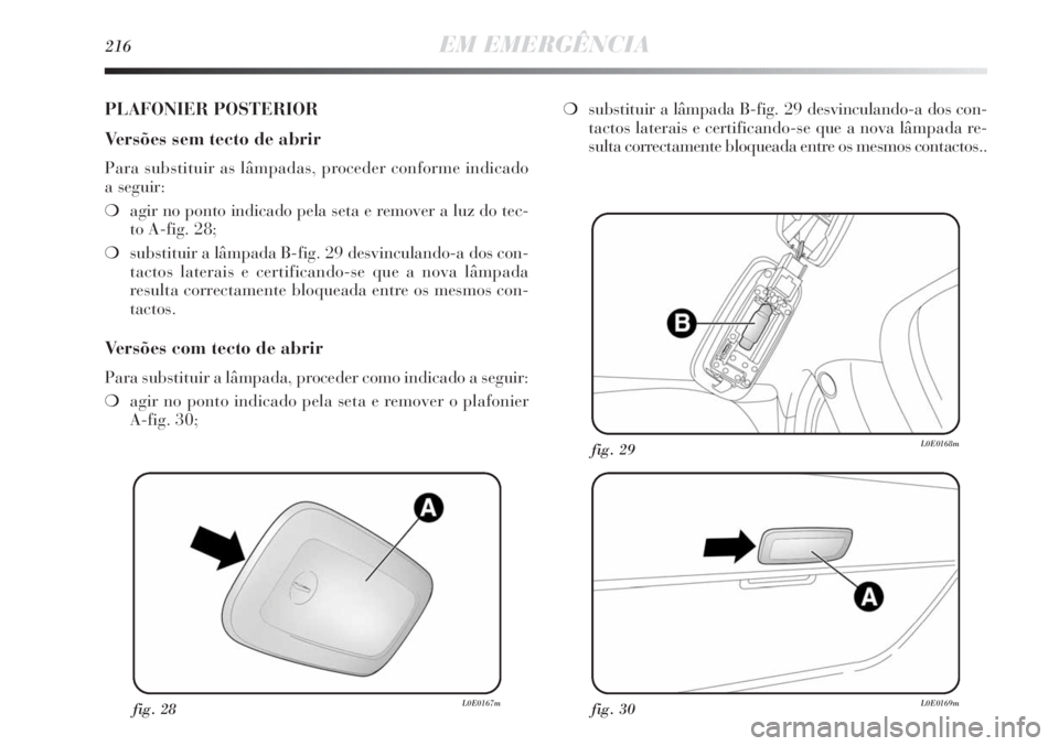 Lancia Delta 2013 Manual de Uso e Manutenção (in Portuguese) 216EM EMERGÊNCIA
fig. 28L0E0167mfig. 30L0E0169m
fig. 29L0E0168m
PLAFONIER POSTERIOR
Versões sem tecto de abrir
Para substituir as lâmpadas, proceder conforme indicado
a seguir:
❍agir no ponto in Lancia Delta 2013 Manual de Uso e Manutenção (in Portuguese) 216EM EMERGÊNCIA
fig. 28L0E0167mfig. 30L0E0169m
fig. 29L0E0168m
PLAFONIER POSTERIOR
Versões sem tecto de abrir
Para substituir as lâmpadas, proceder conforme indicado
a seguir:
❍agir no ponto in
