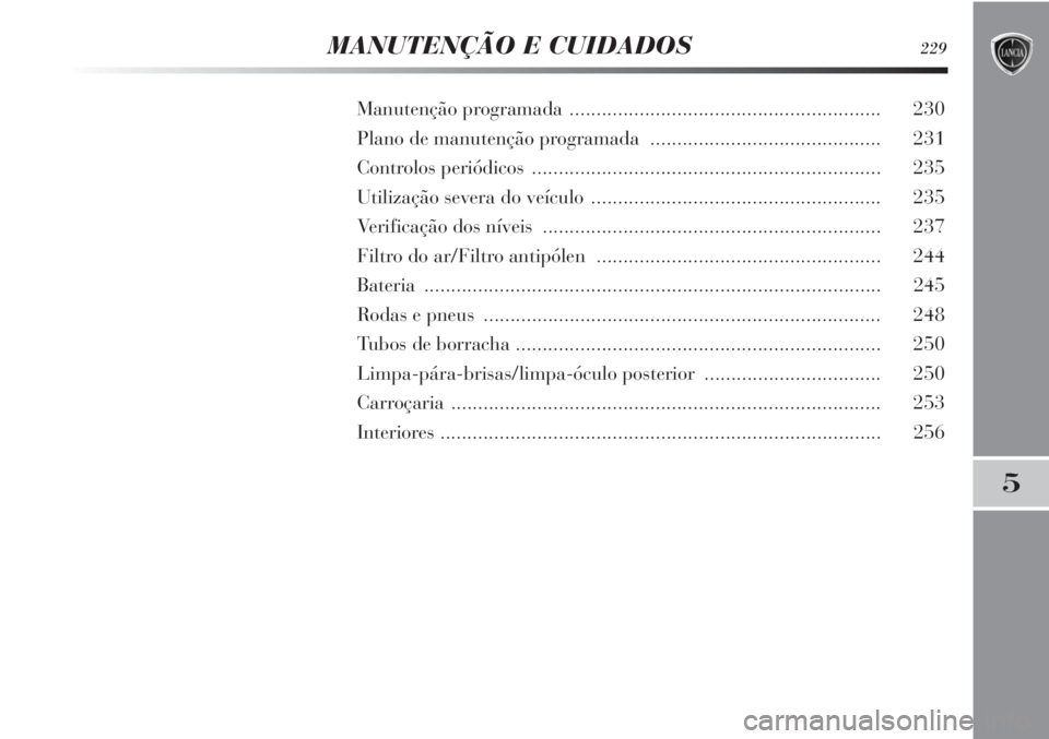 Lancia Delta 2013 Manual de Uso e Manutenção (in Portuguese) 5
MANUTENÇÃO E CUIDADOS229
Manutenção programada .......................................................... 230
Plano de manutenção programada........................................... 231
Cont Lancia Delta 2013 Manual de Uso e Manutenção (in Portuguese) 5
MANUTENÇÃO E CUIDADOS229
Manutenção programada .......................................................... 230
Plano de manutenção programada........................................... 231
Cont