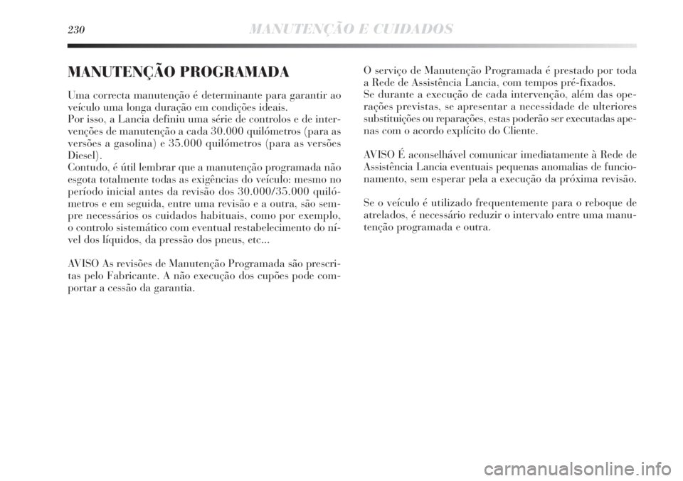 Lancia Delta 2013 Manual de Uso e Manutenção (in Portuguese) 230MANUTENÇÃO E CUIDADOS
MANUTENÇÃO PROGRAMADA
Uma correcta manutenção é determinante para garantir ao
veículo uma longa duração em condições ideais.
Por isso, a Lancia definiu uma série Lancia Delta 2013 Manual de Uso e Manutenção (in Portuguese) 230MANUTENÇÃO E CUIDADOS
MANUTENÇÃO PROGRAMADA
Uma correcta manutenção é determinante para garantir ao
veículo uma longa duração em condições ideais.
Por isso, a Lancia definiu uma série