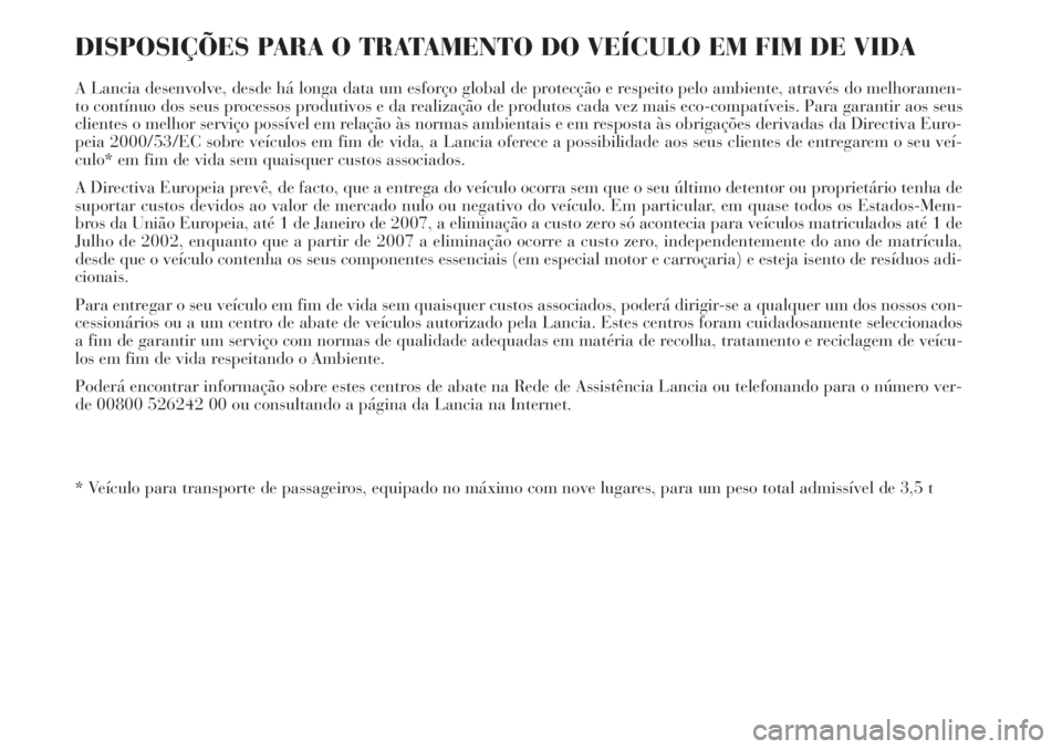 Lancia Delta 2013  Manual de Uso e Manutenção (in Portuguese) DISPOSIÇÕES PARA O TRATAMENTO DO VEÍCULO EM FIM DE VIDA
A Lancia desenvolve, desde há longa data um esforço global de protecção e respeito pelo ambiente, através do melhoramen-
to contínuo do