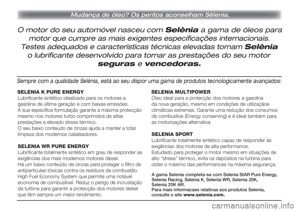 Lancia Delta 2013  Manual de Uso e Manutenção (in Portuguese) O motor do seu automóvel nasceu com Selènia a gama de óleos para 
 Mudança de óleo? Os peritos aconselham Sèlenia.
motor que cumpre as mais exigentes especificações internacionais.
Testes adeq