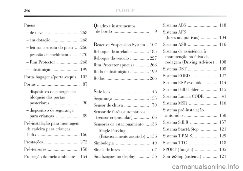 Lancia Delta 2013  Manual de Uso e Manutenção (in Portuguese) 290ÍNDICE
Quadro e instrumentos 
de bordo  .............................. 9
Reactive Suspension System  .. 107
Reboque de atrelados ............. 185
Reboque do veículo ................ 227
Rim Prot